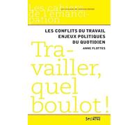 Travailler, Quel Boulot ! - Les Conflits Du Travail, Enjeux Politiques Du Quotidien