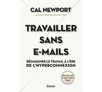Travailler Sans E-Mails - Réimaginer Le Travail À L'ère De L'hyperconnexion