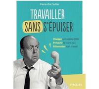 Travailler sans s'épuiser Pierre-Eric Sutter (Auteur)