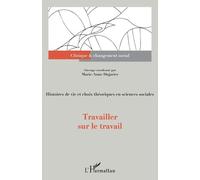Travailler Sur Le Travail - Histoires De Vie Et Choix Théoriques En Sciences Sociales
