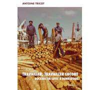 Travailler, travailler encore - Dockers en lutte à Dunkerque