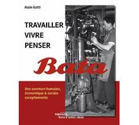 Travailler, vivre et penser Bata Une aventure humaine, économique et sociale exceptionnelle - Alain Gatti - Des Paraiges - relié - Monographie