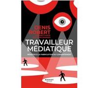 Travailleur médiatique - Résister à la fabrication du consentement Denis Robert (Auteur), Alain Damasio (Préface)