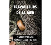 Travailleurs de la mer : Authentiques témoignages de vie