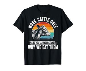 Travaillez Le bétail Une Fois Que Vous comprendrez Pourquoi Nous Les mangeons Humour Vache T-Shirt