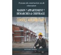 Travaux de construction, ou de rénovation, MAISON ? APPARTEMENT ? DÉMARCHES & CHIFFRAGE: CONSEILS AUX DÉBUTANTS