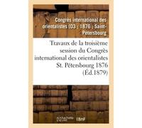 Travaux de la troisième session du Congrès international des orientalistes, St. Pétersbourg 1876 - Inconnus - Hachette Bnf - broché - Livre