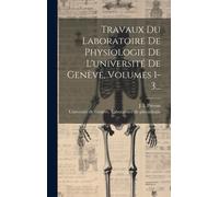 Travaux Du Laboratoire De Physiologie De L'université De Genève, Volumes 1-3...