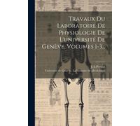 Travaux Du Laboratoire De Physiologie De L'université De Genève, Volumes 1-3...