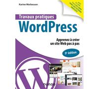 Travaux pratiques avec WordPress Apprenez à créer un site Web pas à pas - 5ème édition - Karine Warbesson - Dunod - broché - Guide