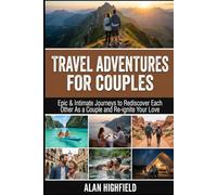 Travel Adventures for Couples Guide: Epic & Intimate Journeys to Rediscover Each Other As a Couple and Re-Awaken Your Love | Trips To Re-Ignite The Passionate Spark That First Brought You Together