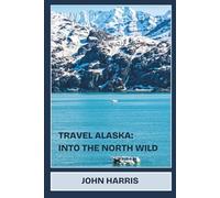 Travel Alaska: Into The North Wild