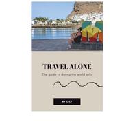 TRAVEL ALONE - The guide to daring the World solo: Real Stories, Confidence Challenges, Mini Coaching & Smart Tips to Inspire Your Solo Journey