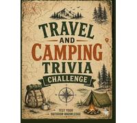 Travel And Camping Trivia Challenge: 600 Fun General Knowledge Questions and Facts for Your Next Family Road Trip and Car Ride
