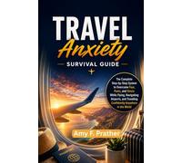 Travel Anxiety Survival Guide: The Complete Step-by-Step System to Overcome Fear, Panic, and Stress While Flying, Navigating Airports, and Traveling Confidently Anywhere in the World