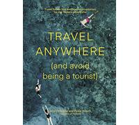 Travel Anywhere (and Avoid Being a Tourist): Travel Trends and Destination Inspiration for the Modern Adventurer