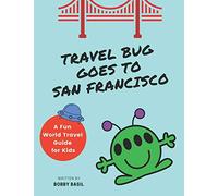 Travel Bug Goes to San Francisco: A Fun World Travel Guide for Kids