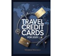 Travel Credit Cards For 2025: Maximize Rewards, Points, Perks & Flight Deals