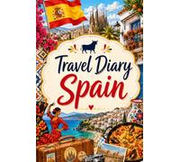 Travel Diary Spain: Your personal travel companion for unforgettable Spain adventures - with space for experiences, favorite places, memories and travel tips