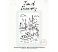 Travel Dreaming: A Coloring Journey of Travel Scenes & Uplifting Affirmations for Stress Relief and Creativity