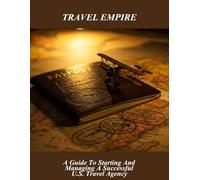 Travel Empire: A Guide To Starting And Managing A Successful U.S. Travel Agency