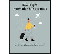 Travel Flight Information & Trip Journal:: Plan, Record & Remember Every Journey | Flight Information Departure | Time and Arrival Time Logbook |111 pages