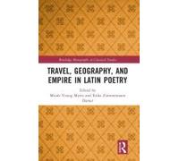 Travel, Geography, And Empire In Latin Poetry