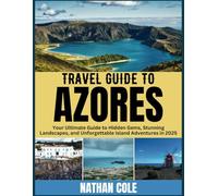 TRAVEL GUIDE TO AZORES: Your Ultimate Guide to Hidden Gems, Stunning Landscapes, and Unforgettable Island Adventures in 2025