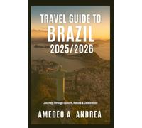 TRAVEL GUIDE TO BRAZIL 2025/2026: Journey Through Culture, Nature & Celebration