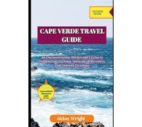 Travel Guide To Cape Verde 2025: An Unconventional Adventurer’s Guide to Hidden Gems, Cultural Treasures & Authentic Cape Verdean Escapades