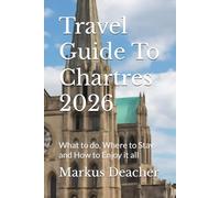 Travel Guide To Chartres 2026: What to do, Where to Stay, and How to Enjoy it all