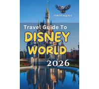 Travel Guide To Disney World 2026: Skip lines, save time, plan smarter, and uncover hidden secrets with expert tips, ticket advice, crowd insights, resort picks, dining plans, and family itineraries