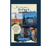 Travel Guide To Erfurt, GERMANY: "A Timeless City Waiting to Be Explored: Your Ticket to an Unforgettable Experience to a European Masterpiece"