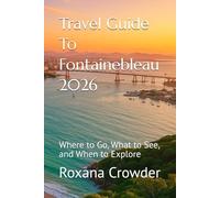 Travel Guide To Fontainebleau 2026: Where to Go, What to See, and When to Explore