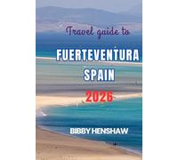 Travel Guide To FUERTEVENTURA SPAIN 2026: Discover Hidden Gems, Scenic Beaches, Thrilling Adventures and Authentic Local Experiences