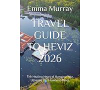 TRAVEL GUIDE TO HEVIZ 2026: The Healing Heart of Hungary: Your Ultimate 2026 Guide to Hévíz