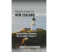 TRAVEL GUIDE TO NEW ZEALAND: A BREATHTAKING ADVENTURE, ONE YOU CANNOT AFFORD TO MISS