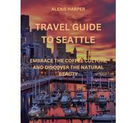 Travel Guide to Seattle: Embrace the Coffee Culture and Discover the Natural Beauty