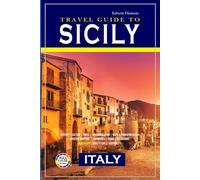 Travel Guide to Sicily Italy: Hidden Treasures and Local Secrets Beyond the Crowds