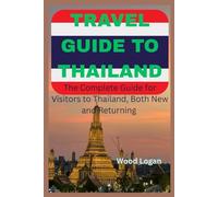 Travel Guide To Thailand: The Complete Guide for Visitors to Thailand, Both New and Returning