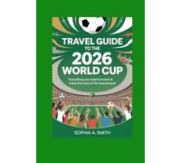 TRAVEL GUIDE TO THE 2026 WORLD CUP: Everything You Need to Know to Make the Most of the Tournament