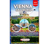 Travel Guide To Vienna, Salzburg & Tirol: A Complete Travel Companion to Vienna, Salzburg and Tirol with Top Attractions, Hidden Gems and Scenic Routes Through Austria.