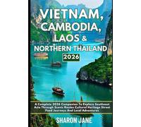 Travel Guide to Vietnam, Cambodia, Laos & Northern Thailand: A Complete 2026 Companion To Explore Southeast Asia Through Scenic Routes Cultural Heritage Street Food Journeys And Local Adventures
