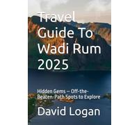 Travel Guide To Wadi Rum 2025: Hidden Gems - Off-the-Beaten-Path Spots to Explore