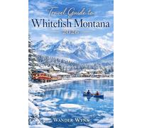 Travel Guide To Whitefish Montana 2026: Explore Glacier National Park, Scenic Drives, Hiking Trails, Food Spots & Insider Advice