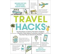 Travel Hacks: Any Procedures or Actions That Solve a Problem, Simplify a Task, Reduce Frustration, and Make Your Next Trip As Awesome As Possible