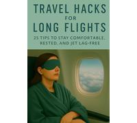 Travel Hacks for Long Flights: 25 Tips to Stay Comfortable, Rested, and Jet Lag-Free