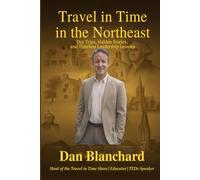 Travel in Time in the Northeast: Day Trips, Hidden Stories, and Timeless Leadership Lessons