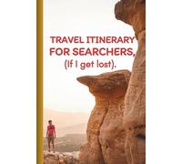 Travel Itinerary For Searchers, (If I get lost).: For Hikers, Mountain Climbers, Adventurers, and People Going to Unknown Places.