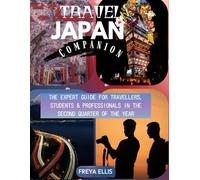 TRAVEL JAPAN COMPANION: THE EXPERT GUIDE FOR TRAVELERS, STUDENTS & PROFESSIONALS IN THE SECOND QUARTER OF THE YEAR: How to Navigate the Most Hectic ... Beautiful Season in Japan from April to June